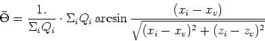 \begin{displaymath}\bar{\Theta} = \frac{1.}{\Sigma _i Q_i} \cdot
\Sigma _i Q_{i} \arcsin \frac{(x_i-x_v)}{\sqrt{(x_i-x_v)^2+(z_i-z_v)^2}}\end{displaymath}